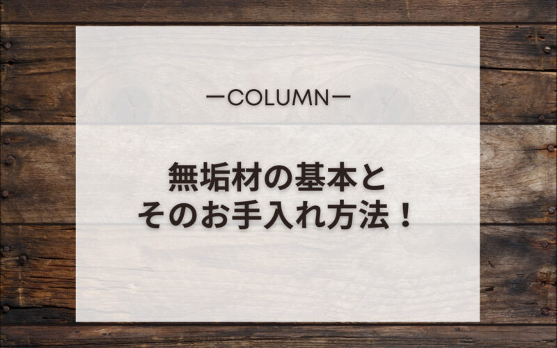 無垢材の全て！基本からお手入れまで、無垢材について解説！