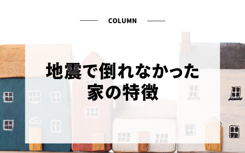 地震で倒れなかった家の特徴と建築時の5つのチェックポイント