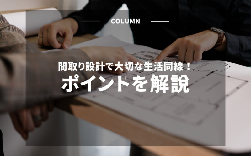 間取り設計で大切な生活導線！ポイントを解説します！