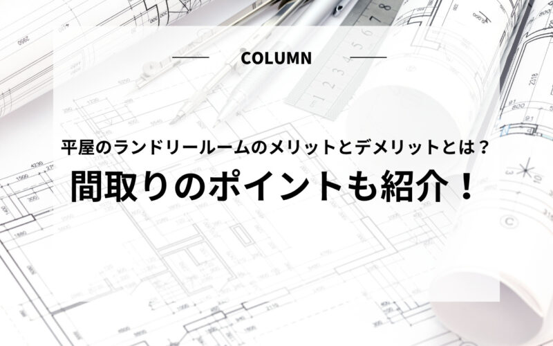 平屋のランドリールームのメリットとデメリットとは？間取りのポイントもご紹介！